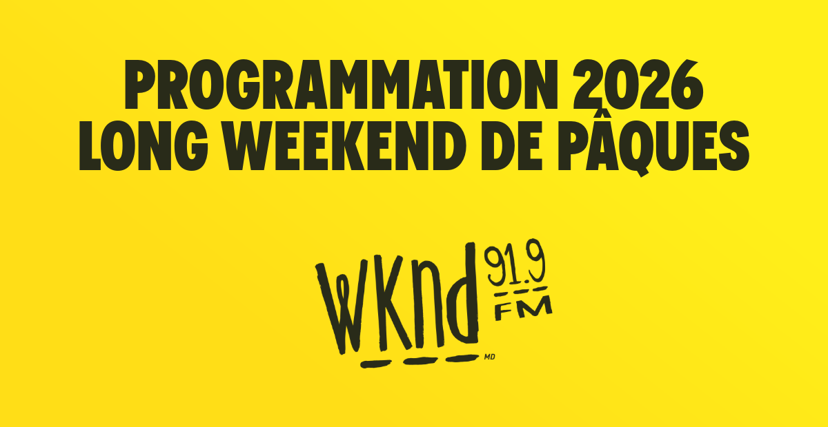 Voici l'horaire de la programmation du weekend de Pâques à WKND!