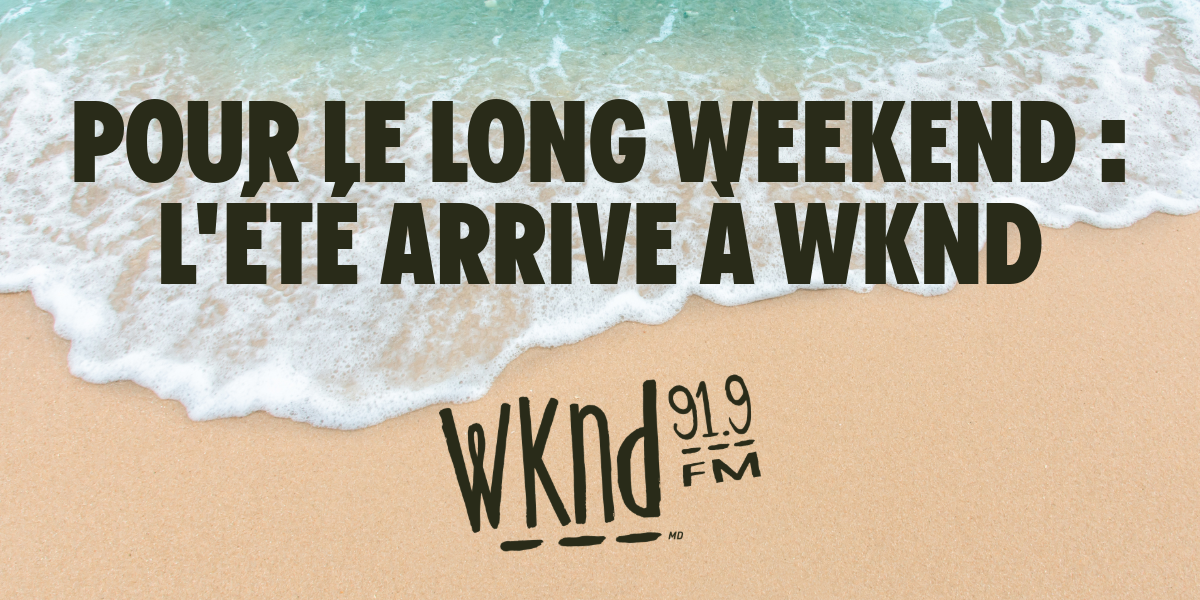 Long weekend : L’été arrive à WKND!