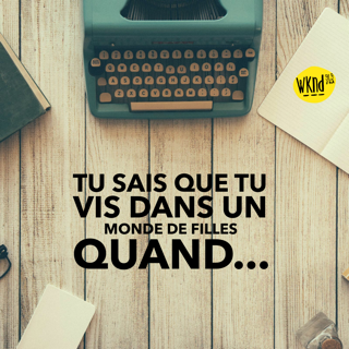 Tu sais que tu vis dans un monde de filles quand... 