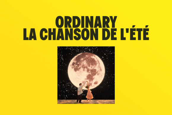 Ordinary : la chanson de l'été!