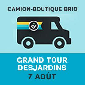 Camion Brio au Grand Tour Desjardins